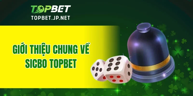 Giới thiệu chung về Sicbo TOPBET