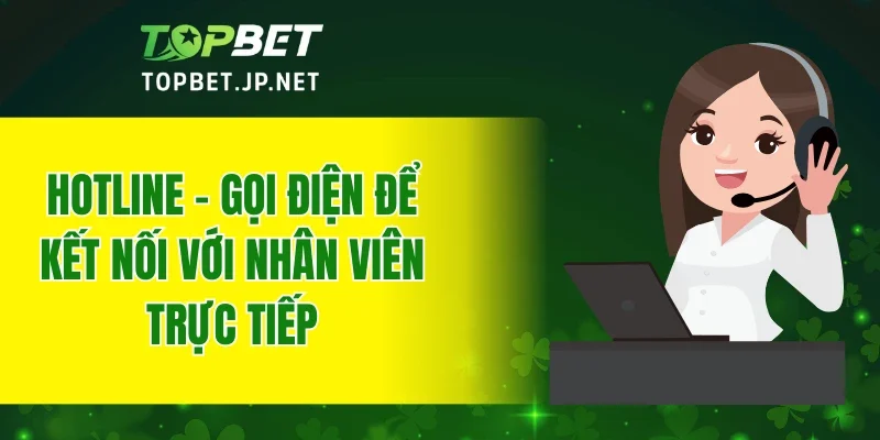 Hotline - Gọi điện để kết nối với nhân viên trực tiếp