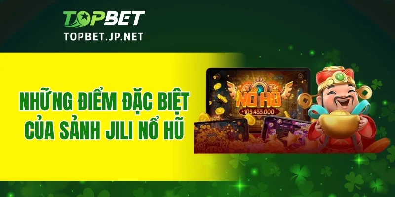 Những điểm đặc biệt của sảnh JILI nổ hũ