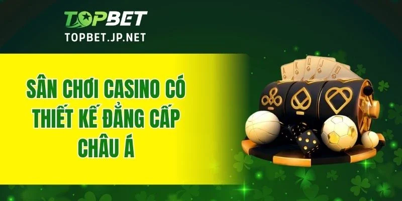 Sân chơi casino có thiết kế đẳng cấp Châu Á